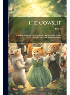 预订 The Cowslip: Or, More Cautionary Stories in Verse: A Companion to That Much Admired Little Work, Entitled the Daisy