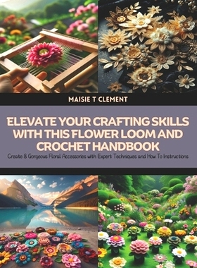 预订 Elevate Your Crafting Skills with this Flower Loom and Crochet Handbook: Create 8 Gorgeous Floral Accessories with