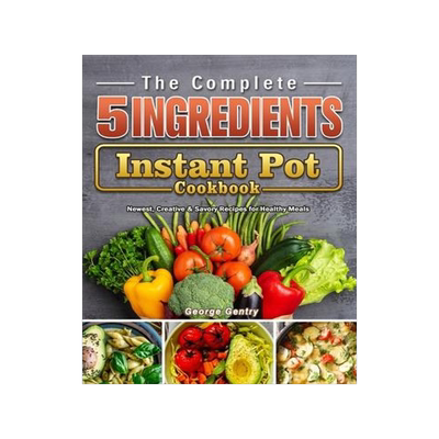 [预订]The Complete 5-Ingredient Instant Pot Cookbook: Newest, Creative & Savory Recipes for Healthy Meals 9781802440218