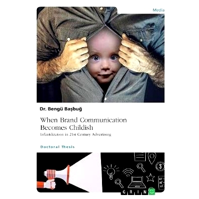 预订 When Brand Communication Becomes Childish. Infantilization in 21st Century Advertising: 9783668932494