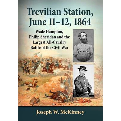 预订 Trevilian Station, June 11-12, 1864: Wade Hampton, Philip Sheridan and the Largest All-Cavalry Battle of the Civil