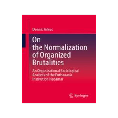 [预订]On the Normalization of Organized Brutalities: An Organizational Sociological Analysis of the Euthan 9783658415143