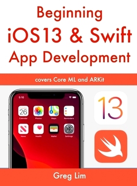预订 Beginning iOS 13 & Swift App Development: Develop iOS Apps with Xcode 11, Swift 5, Core ML, ARKit and more: 9789811