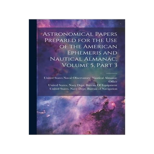 [预订]Astronomical Papers Prepared for the Use of the American Ephemeris and Nautical Almanac, Volume 5, p 9781021666741