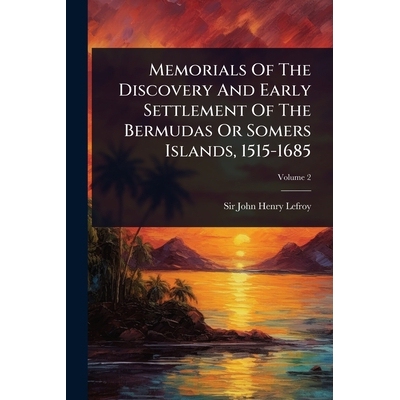预订 Memorials Of The Discovery And Early Settlement Of The Bermudas Or Somers Islands, 1515-1685 9781024925470