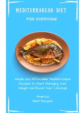 预订 Mediterranean Diet for Everyone: Simple and Affordable Mediterranean Recipes to Start Managing Your Weight and Boos