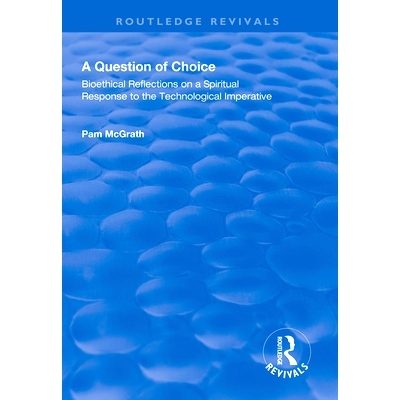预订 A Question of Choice: Bioethical Reflections on a Spiritual Response to the Technological Imperative: 9781138608924