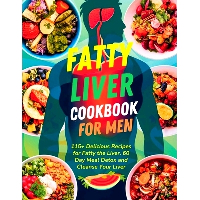 预订 Fatty Liver Cookbook for Men: 115+ Delicious Recipes for Fatty the Liver. 60 Day Meal Detox and Cleanse Your Liver: