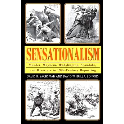 预订 Sensationalism: Murder, Mayhem, Mudslinging, Scandals, and Disasters in 19th-Century Reporting 感觉论：19世纪报告中