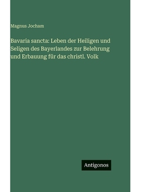 预订 Bavaria sancta: Leben der Heiligen und Seligen des Bayerlandes zur Belehrung und Erbauung für das christl. Volk: 9