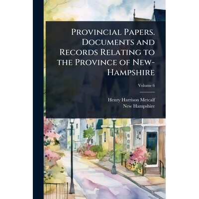 预订 Provincial Papers. Documents and Records Relating to the Province of New-Hampshire 9781024012798