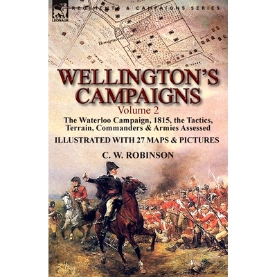 预订 Wellington’s Campaigns: Volume 2-The Waterloo Campaign, 1815, the Tactics, Terrain, Commanders & Armies Assessed:
