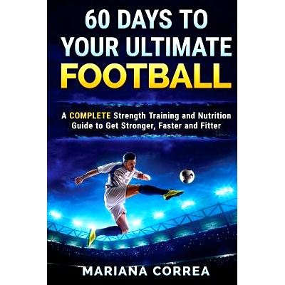 预订 60 DAYS To YOUR ULTIMATE FOOTBALL: A COMPLETE Strength Training and Nutrition Guide to Get Stronger, Faster and Fit