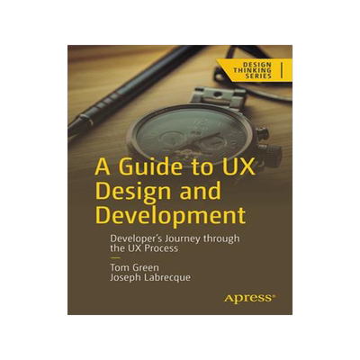 [预订]A Guide to UX Design and Development: Developer’s Journey Through the UX Process 9781484295755