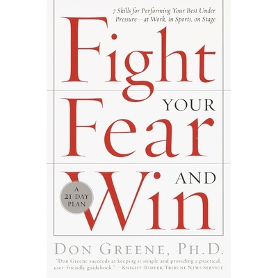 Fight Your Fear and Win: Seven Skills for Performing Your Best Under Pressure--At Work, in Sports, on Stage 战胜恐惧并