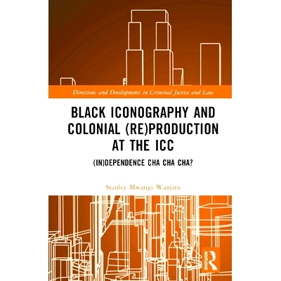 预订 Black Iconography and Colonial (re)production at the ICC: (In)dependence Cha Cha Cha? 国际刑事法院的黑人肖像与殖民