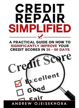预订 Credit Repair Simplified: How to Significantly Improve Your Credit Scores in 30-60 Days: 9781494933647
