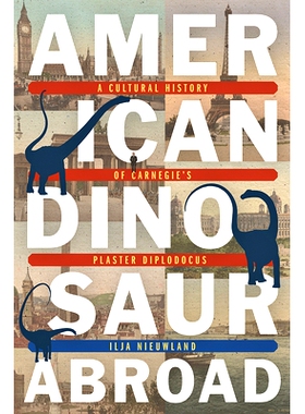 预订 American Dinosaur Abroad: A Cultural History of Carnegie’s Plaster Diplodocus 国外的美国恐龙：卡耐基石膏梁龙的文化