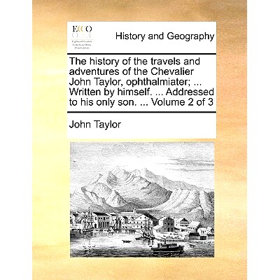 预订 The History of the Travels and Adventures of the Chevalier John Taylor, Ophthalmiater; ... Written by Himself. ...
