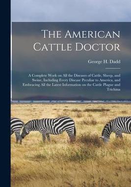 [预订]The American Cattle Doctor: a Complete Work on All the Diseases of Cattle, Sheep, and Swine, Includi 9781014929198