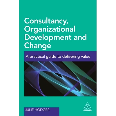 预订 Consultancy, Organizational Development and Change: A Practical Guide to Delivering Value 咨询、组织发展与变革：传