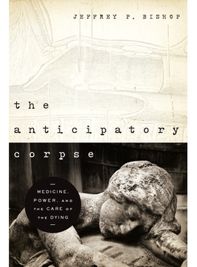 预订 The Anticipatory Corpse: Medicine, Power, and the Care of the Dying: 9780268204099
