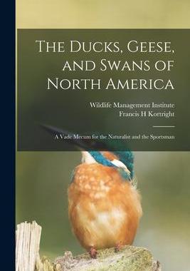 [预订]The Ducks, Geese, and Swans of North America; a Vade Mecum for the Naturalist and the Sportsman 9781017749038