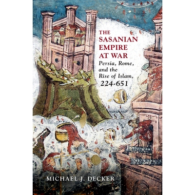 预订 The Sasanian Empire at War: Persia, Rome, and the Rise of Islam, 224–651 萨珊王朝的战争：波斯、罗马与伊斯兰教的兴