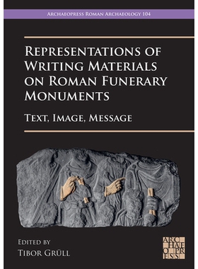 预订 Representations of Writing Materials on Roman Funerary Monuments: Text, Image, Message 罗马葬礼纪念碑书写材料的表示