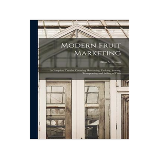 [预订]Modern Fruit Marketing: a Complete Treatise Covering Harvesting, Packing, Storing, Transporting and  9781015076624