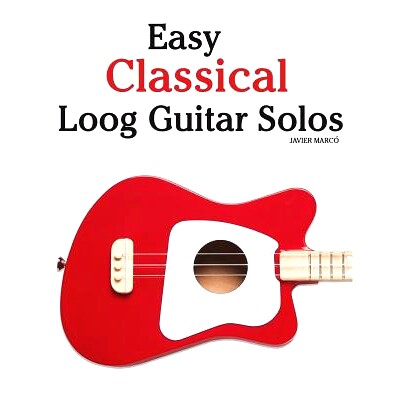 预订 Easy Classical Loog Guitar Solos: Featuring Music of Bach, Mozart, Beethoven, Tchaikovsky and Others. in Standard N