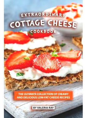 预订 Extraordinary Cottage Cheese Cookbook: The Ultimate Collection of Creamy and Delicious Low-Fat Cheese Recipes: 9781