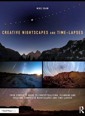 预订 Creative Nightscapes and Time-Lapses: Your Complete Guide to Conceptualizing, Planning and Creating Composite Night