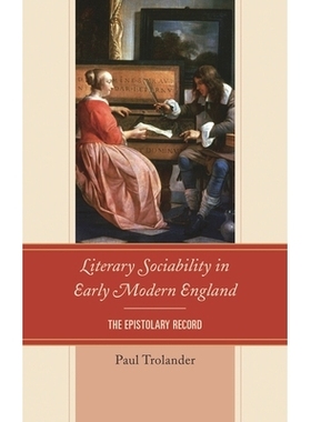 预订 Literary Sociability in Early Modern England: The Epistolary Record 早期现代英国的文学社会性：书信记录: 97816114951