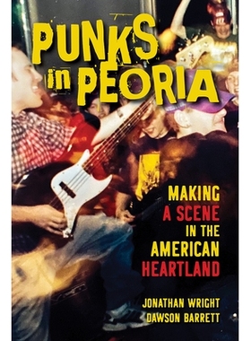 预订 Punks in Peoria: Making a Scene in the American Heartland 皮奥里亚的朋克：在美国*制造动静: 9780252043802