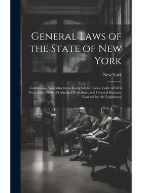 预订 General Laws of the State of New York: Containing Amendments to Consolidated Laws, Code of Civil Procedure, Code of