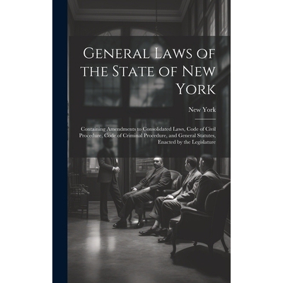 预订 General Laws of the State of New York: Containing Amendments to Consolidated Laws, Code of Civil Procedure, Code of