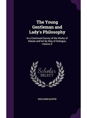 预订 The Young Gentleman and Lady’s Philosophy: In a Continued Survey of the Works of Nature and Art by Way of Dialogue
