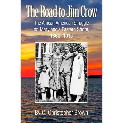 预订 The Road to Jim Crow: The African American Struggle on Maryland’s Eastern Shore, 1860–1915 吉姆乌鸦之路：1860-191