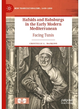 预订 Hafsids and Habsburgs in the Early Modern Mediterranean: Facing Tunis 近代早期地中海的哈夫斯德家族与哈布斯堡家族：