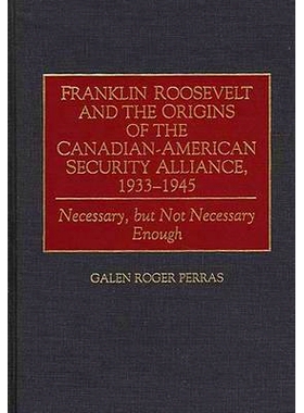 预订 Franklin Roosevelt and the Origins of the Canadian-American Security Alliance, 1933-1945: Necessary, but Not Necess