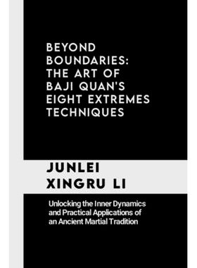 预订 Beyond Boundaries: The Art of Baji Quan’s Eight Extremes Techniques: Unlocking the Inner Dynamics and Practical Ap