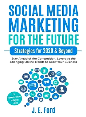 预订 Social Media Marketing for the Future: Strategies for 2020 & Beyond: Stay Ahead of the Competition. Leverage Changi