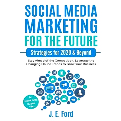 预订 Social Media Marketing for the Future: Strategies for 2020 & Beyond: Stay Ahead of the Competition. Leverage Changi