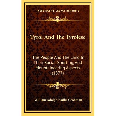 预订 Tyrol And The Tyrolese: The People And The Land In Their Social, Sporting, And Mountaineering Aspects (1877): 97811