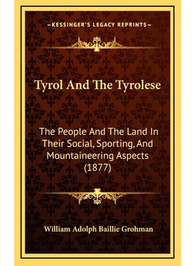 预订 Tyrol And The Tyrolese: The People And The Land In Their Social, Sporting, And Mountaineering Aspects (1877): 97811