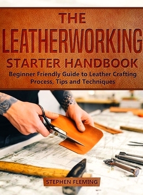 预订 The Leatherworking Starter Handbook: Beginner Friendly Guide to Leather Crafting Process, Tips and Techniques: 9781