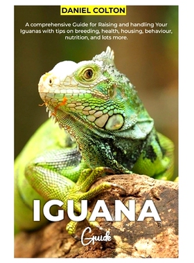 预订 Iguana Guide: A comprehensive Guide for raising and handling your Iguanas with tips on breeding, health, housing, b