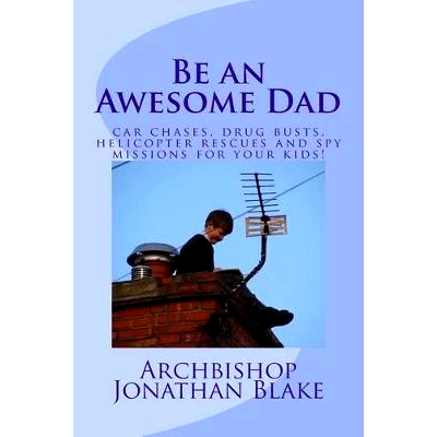 预订 Be an Awesome Dad: Car Chases, Drug Busts, Helicopter Rescues and Spy Missions for Your Kids!: 9781494468828