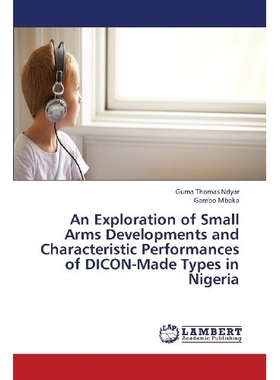预订 An Exploration of Small Arms Developments and Characteristic Performances of Dicon-Made Types in Nigeria: 978365934